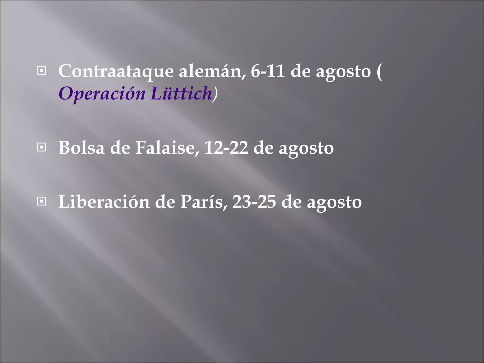 Contraataque alemán, 6-11 de agosto ( Operación Lüttich ) Bolsa de Falaise, 12-22 de agosto  Liberación de París, 23-25 de agosto  
