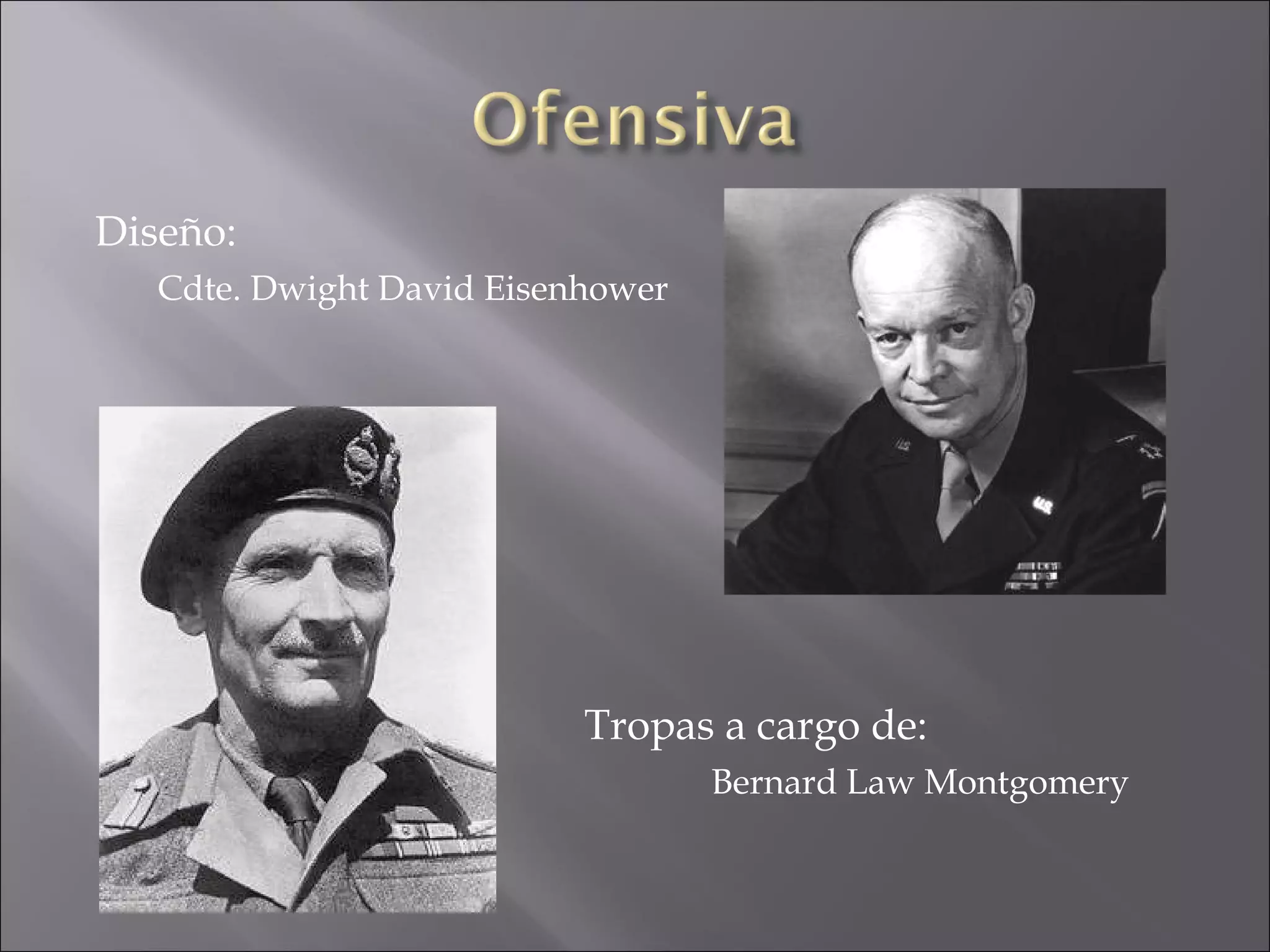 Diseño: Cdte. Dwight David Eisenhower Tropas a cargo de:  Bernard Law Montgomery  
