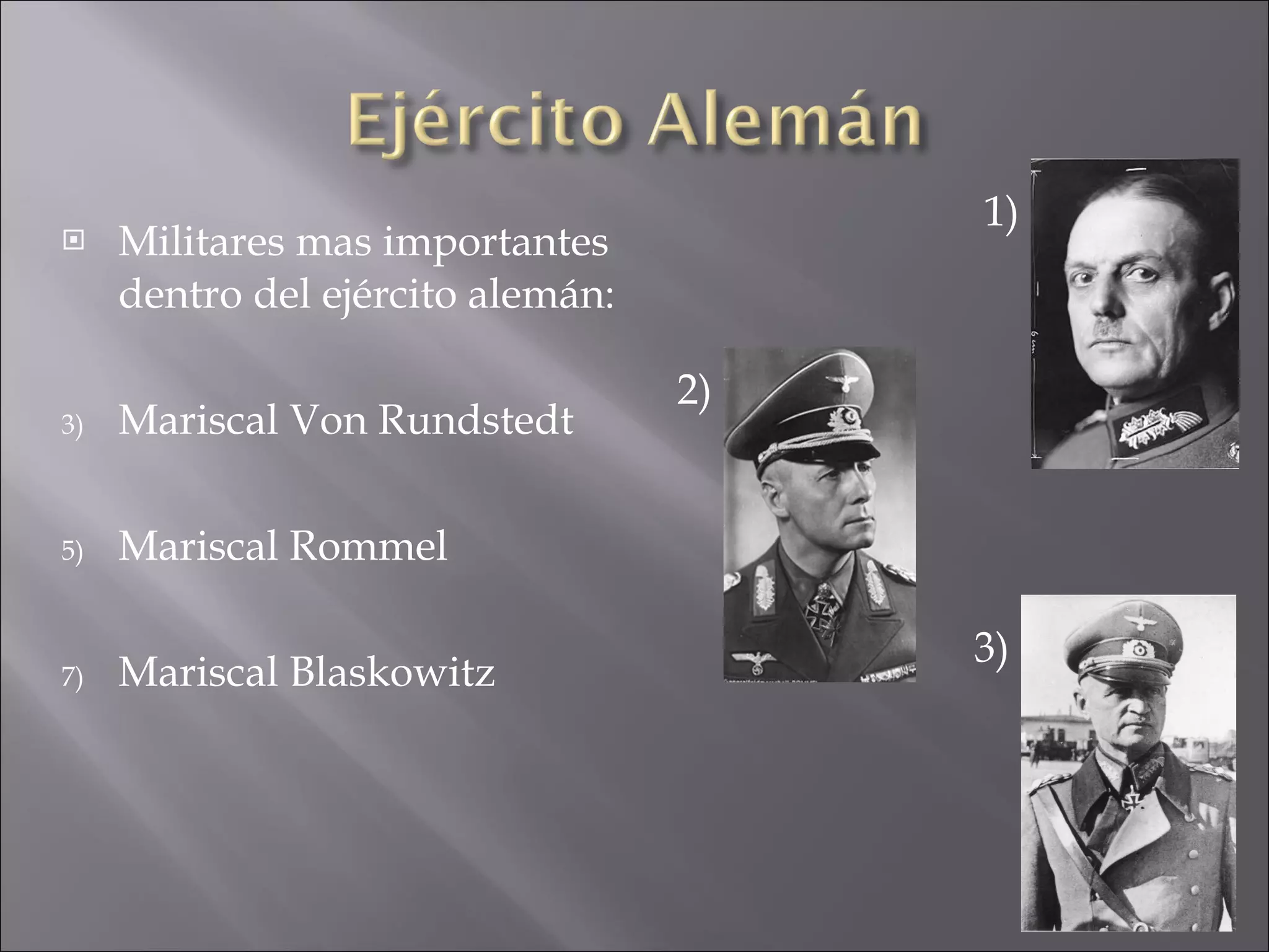 Militares mas importantes dentro del ejército alemán: Mariscal Von Rundstedt Mariscal Rommel Mariscal Blaskowitz 1) 2) 3) 