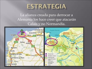 La alianza creada para derrocar a Alemania los hace creer que atacarán Calais y no Normandía. 