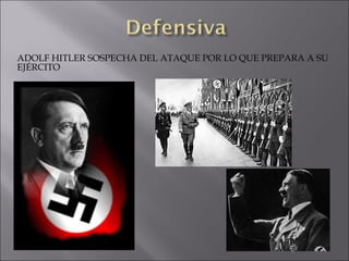 ADOLF HITLER SOSPECHA DEL ATAQUE POR LO QUE PREPARA A SU EJÉRCITO 