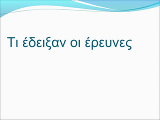 Τι έδειξαν οι έρευνες 
 