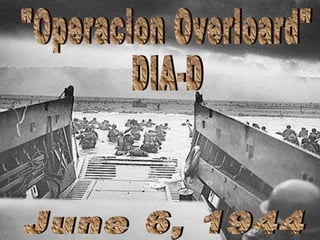 &quot;Operacion Overloard&quot; DIA-D June 6, 1944 