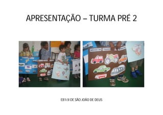 APRESENTAÇÃO – TURMA PRÉ 2




        EB1/JI DE SÃO JOÃO DE DEUS
 