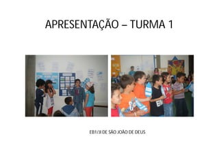 APRESENTAÇÃO – TURMA 1




       EB1/JI DE SÃO JOÃO DE DEUS
 