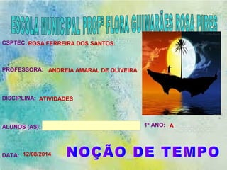 CSPTEC:
PROFESSORA:
DISCIPLINA:
ALUNOS (AS): 1º ANO:
DATA:
ROSA FERREIRA DOS SANTOS.
ANDREIA AMARAL DE OLIVEIRA
ATIVIDADES
A
12/08/2014
