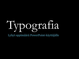 Typografia Lyhyt oppimäärä PowerPoint-käyttäjälle 
