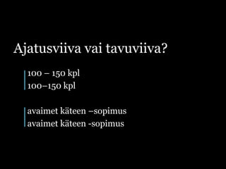 Ajatusviiva vai tavuviiva?	100 – 150 kpl 	100–150 kpl	avaimet käteen –sopimus 	avaimet käteen -sopimus