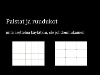 Palstat ja ruudukotmitä asettelua käytätkin, ole johdonmukainen
