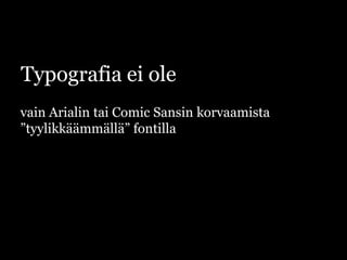 Typografia ei olevain Arialin tai ComicSansin korvaamista ”tyylikkäämmällä” fontilla