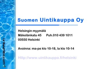 Suomen  Uintikauppa Oy Helsingin myymälä Mäkelänkatu 45   Puh.010 439 1011 00550 Helsinki Avoinna: ma-pe klo 10-18, la klo 10-14 Http://www.uintikauppa.fi/helsinki 