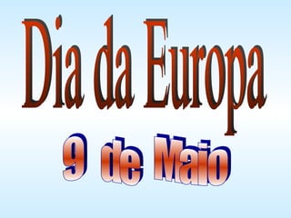 Dia da Europa 9  de  Maio 