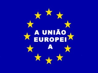 A UNIÃO
EUROPEI
   A
 
