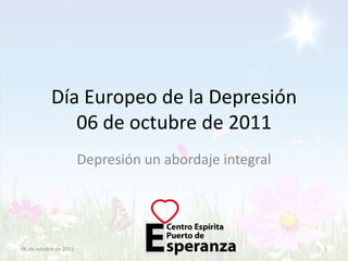 Día Europeo de la Depresión06 de octubre de 2011 Depresión un abordaje integral 06 de octubre de 2011 1 