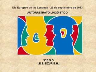 Día Europeo de las Lenguas - 26 de septiembre de 2013
AUTORRETRATO LINGÜÍSTICO
3º E.S.O.
I.E.S. ZIZUR B.H.I.
 