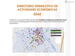 El DiAE es una solución Web que permite visualizar la estructura productiva local,
con la que se podrá generar información que ayude a dinamizar la actividad
económica.
DIRECTORIO INTERACTIVO DE
ACTIVIDADES ECONÓMICAS
DiAE
 