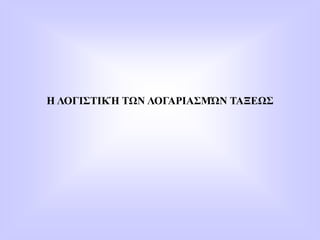 Η ΛΟΓΙΣΤΙΚΉ ΤΩΝ ΛΟΓΑΡΙΑΣΜΏΝ ΤΑΞΕΩΣ
 