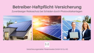 Betreiber-Haftpflicht-Versicherung
Zuverlässiger Risikoschutz bei Schäden durch Photovoltaikanlagen
Versicherungsmakler Rosanowske GmbH & Co. KG
 