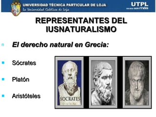 REPRESENTANTES DEL IUSNATURALISMO El derecho natural en Grecia: Sócrates Platón Aristóteles 