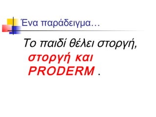 Ένα παράδειγμα…

Το παιδί θέλει στοργή,
 στοργή και
 PRODERM .
 