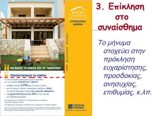 3. Επίκληση
    στο
συναίσθημα
Το μήνυμα
 στοχεύει στην
 πρόκληση
 ευχαρίστησης,
 προσδοκίας,
 ανησυχίας,
 επιθυμίας, κ.λπ.
 