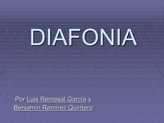 DIAFONIA
Por Luis Remesal García y
Benjamín Ramírez Quintero
 