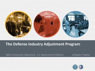 The Defense Industry Adjustment Program 
Office of Economic Adjustment, U.S. Department of Defense Arlington, Virginia 
 