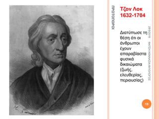 ΠΡΩΤΟΠΟΡΟΙ
Τζον Λοκ
1632-1704
Διατύπωσε τη
θέση ότι οι
άνθρωποι
έχουν
απαραβίαστα
φυσικά
δικαιώματα
(ζωής,
ελευθερίας,
περιουσίας)
28/9/2016ΦΑΤΣΗΑΘΑΝΑΣΙΑΦΙΛΟΛΟΓΟΣ
19
 