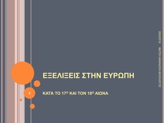 ΕΞΕΛΙΞΕΙΣ ΣΤΗΝ ΕΥΡΩΠΗ
ΚΑΤΆ ΤΟ 17Ο ΚΑΙ ΤΟΝ 18Ο ΑΙΩΝΑ
28/9/2016ΦΑΤΣΗΑΘΑΝΑΣΙΑΦΙΛΟΛΟΓΟΣ
2
 