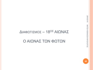 ΔΙΑΦΩΤΙΣΜΟΣ – 18ΟΣ ΑΙΩΝΑΣ
Ο ΑΙΩΝΑΣ ΤΩΝ ΦΩΤΩΝ
28/9/2016ΦΑΤΣΗΑΘΑΝΑΣΙΑΦΙΛΟΛΟΓΟΣ
48
 