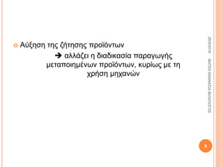  Αύξηση της ζήτησης προϊόντων
 αλλάζει η διαδικασία παραγωγής
μεταποιημένων προϊόντων, κυρίως με τη
χρήση μηχανών
28/9/2016ΦΑΤΣΗΑΘΑΝΑΣΙΑΦΙΛΟΛΟΓΟΣ
6
 