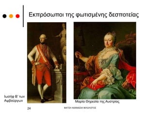 Ιωσήφ Β’ των
Αψβούργων Μαρία Θηρεσία της Αυστρίας
ΦΑΤΣΗ ΑΘΑΝΑΣΙΑ ΦΙΛΟΛΟΓΟΣ
24
Εκπρόσωποι της φωτισμένης δεσποτείας
 