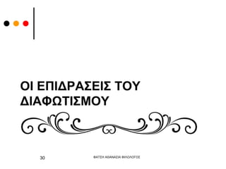 ΟΙ ΕΠΙΔΡΑΣΕΙΣ ΤΟΥ
ΔΙΑΦΩΤΙΣΜΟΥ
ΦΑΤΣΗ ΑΘΑΝΑΣΙΑ ΦΙΛΟΛΟΓΟΣ
30
 