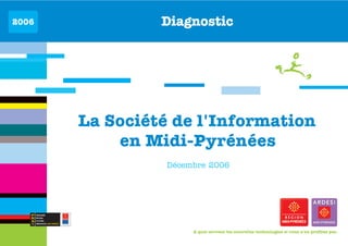 2006            Diagnostic




       La Société de l'Information
           en Midi-Pyrénées
                 Décembre 2006
 