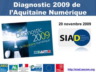 Diagnostic 2009 de  l’Aquitaine Numérique 20 novembre 2009 http://siad.aecom.org 