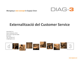 Externalització del Customer Service DIAGTRES S.A. Avda. Cerdanyola, 92-94 O8172 Sant Cugat del Vallès Barcelona Telf.: 93 584 33 07 info@diagtres.com 