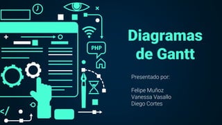 Diagramas
de Gantt
Presentado por:
Felipe Muñoz
Vanessa Vasallo
Diego Cortes
 