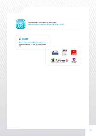 En savoir           Pour consulter l’intégralité de cette étude :

a
                    www.obseco.fr/publications/dossier_sectoriel_tic.pdf




        SOURCE
  Chambre de Commerce et d'Industrie de Toulouse.
  Dossiers sectoriels 2011 : la filière TIC en Midi-Pyrénées.
  2011.




                                                                           33
 