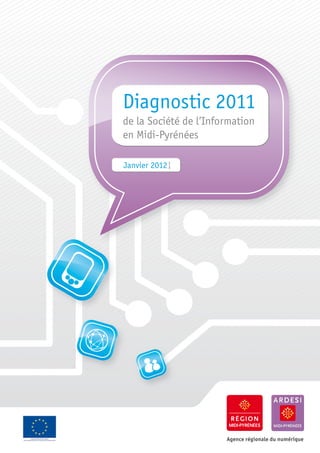 Diagnostic 2011
de la Société de l’Information
en Midi-Pyrénées

Janvier 2012




                       Agence régionale du numérique
 