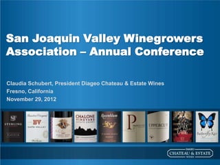 San Joaquin Valley Winegrowers
Association – Annual Conference

Claudia Schubert, President Diageo Chateau & Estate Wines
Fresno, California
November 29, 2012
 