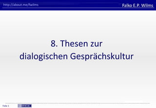 FHVORARLBERG
University of Applied Sciences
Falko E. P. Wilms
Folie 1
http://about.me/fwilms
8. Thesen zur
dialogischen Gesprächskultur
 