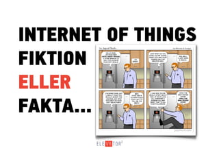 INTERNET OF THINGS
FIKTION
ELLER
FAKTA...
 