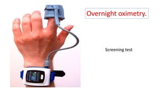 Screening test
Overnight oximetry.
 