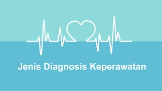 Jenis Diagnosis Keperawatan
 