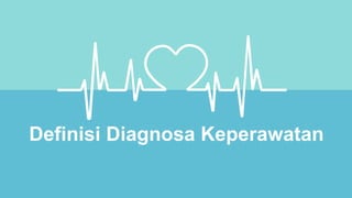 Definisi Diagnosa Keperawatan
 