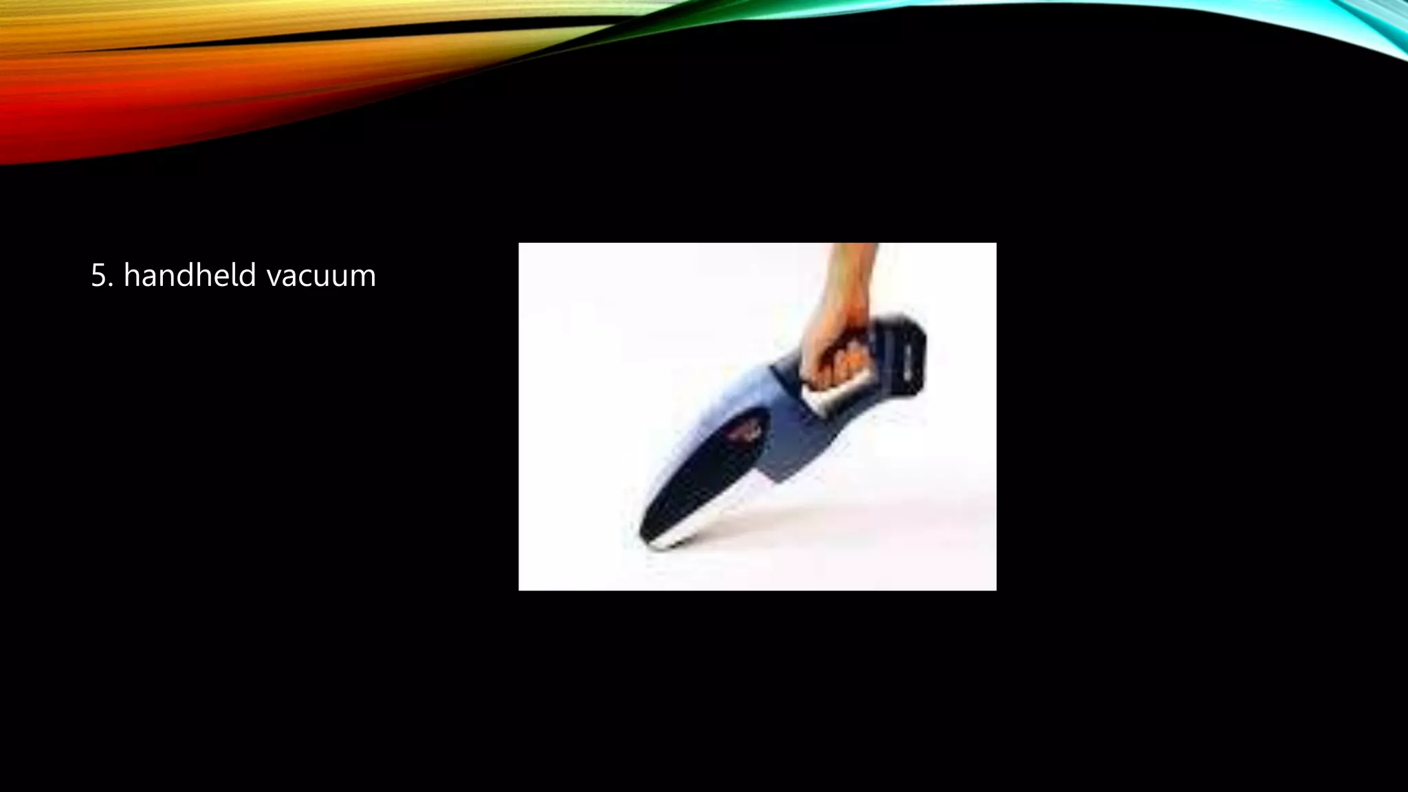 5. handheld vacuum
 