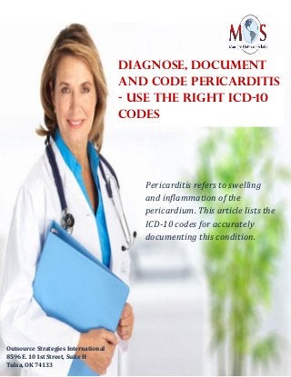 Diagnose, Document
and Code Pericarditis
- Use the Right ICD-10
Codes
Pericarditis refers to swelling
and inflammation of the
pericardium. This article lists the
ICD-10 codes for accurately
documenting this condition.
Outsource Strategies International
8596 E. 101st Street, Suite H
Tulsa, OK 74133
 