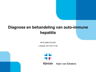 Diagnose en behandeling van auto-immune
hepatitis
NTvG 2009;153:A247
J Hepatol. 2011;55:171-82
Arjen van Erkelens
 
