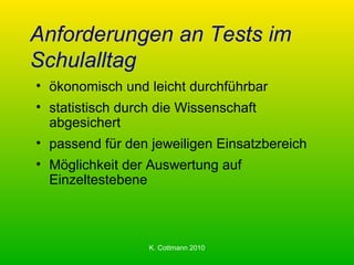 Anforderungen an Tests im Schulalltag ökonomisch und leicht durchführbar statistisch durch die Wissenschaft abgesichert passend für den jeweiligen Einsatzbereich Möglichkeit der Auswertung auf Einzeltestebene 