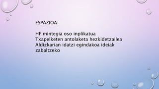 ESPAZIOA:
HF mintegia oso inplikatua
Txapelketen antolaketa hezkidetzailea
Aldizkarian idatzi egindakoa ideiak
zabaltzeko
 